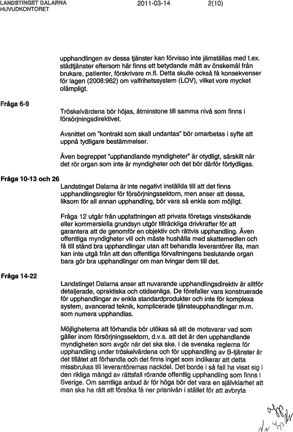 Detta skulle också få konsekvenser för lagen (2008:962) om valfrihetssystem (LOV), vilket vore mycket olämpligt.