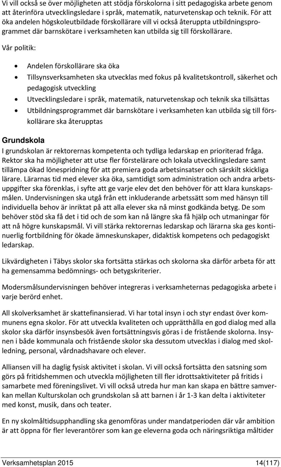 Vår politik: Andelen förskollärare ska öka Tillsynsverksamheten ska utvecklas med fokus på kvalitetskontroll, säkerhet och pedagogisk utveckling Utvecklingsledare i språk, matematik, naturvetenskap