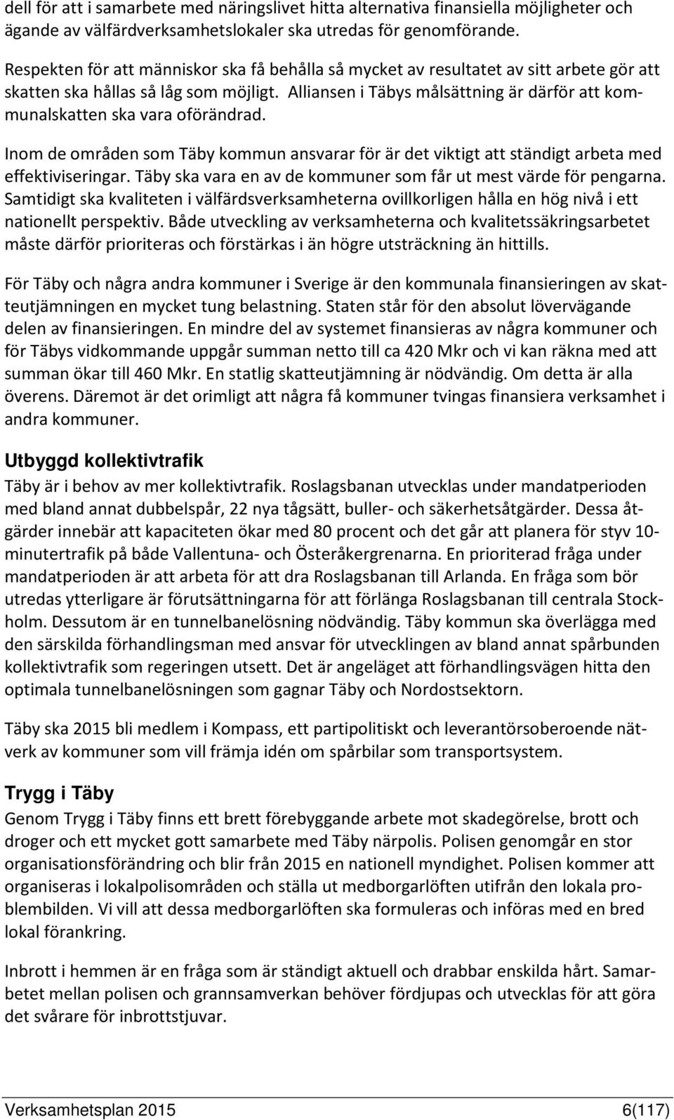 Alliansen i Täbys målsättning är därför att kommunalskatten ska vara oförändrad. Inom de områden som Täby kommun ansvarar för är det viktigt att ständigt arbeta med effektiviseringar.