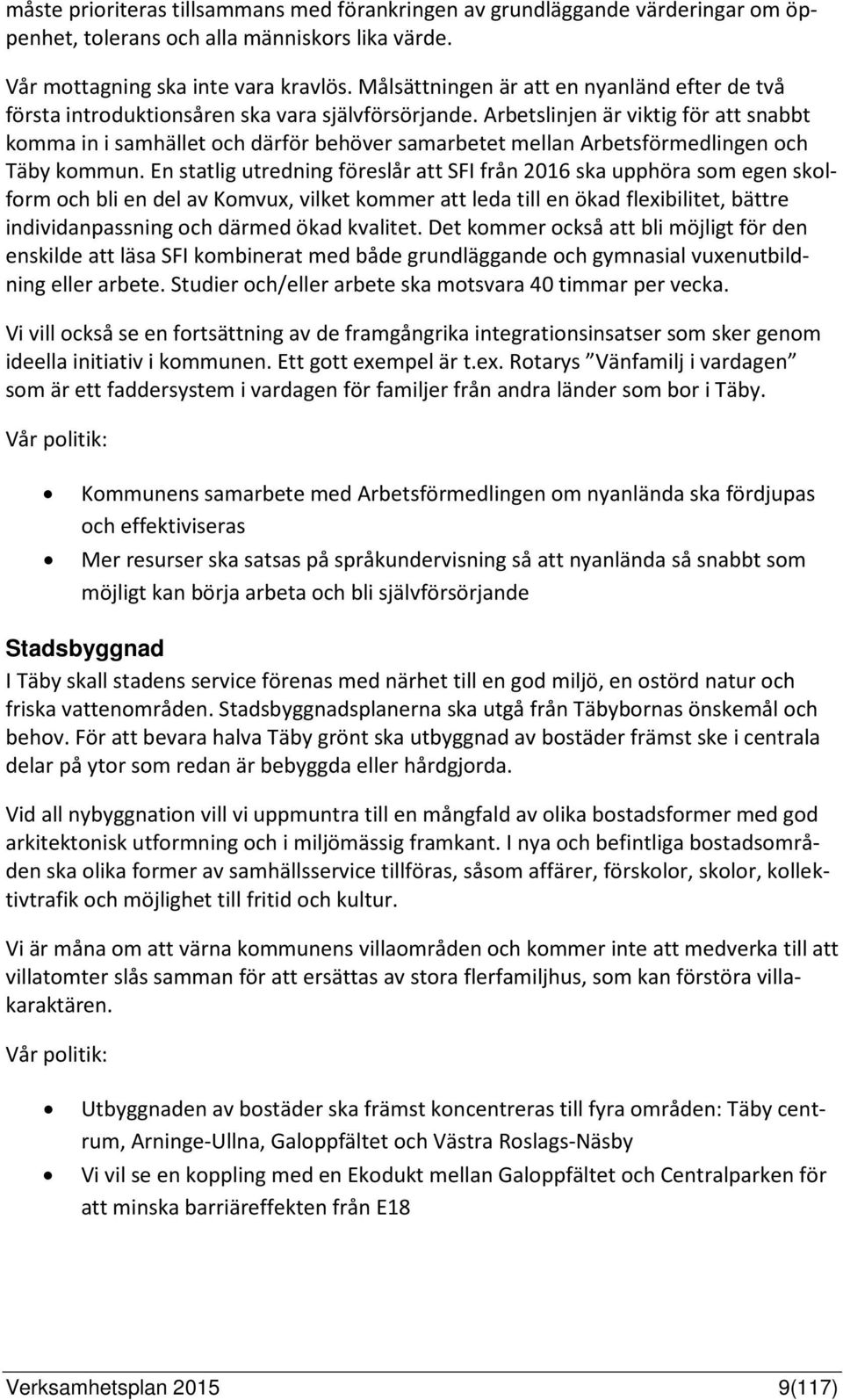 Arbetslinjen är viktig för att snabbt komma in i samhället och därför behöver samarbetet mellan Arbetsförmedlingen och Täby kommun.