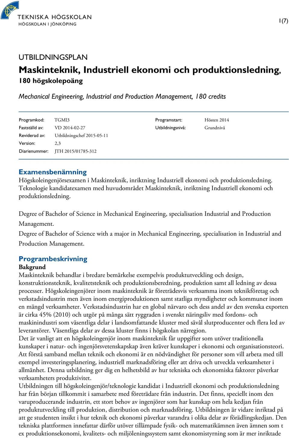 i Maskinteknik, inriktning Industriell ekonomi och produktionsledning. Teknologie kandidatexamen med huvudområdet Maskinteknik, inriktning Industriell ekonomi och produktionsledning.