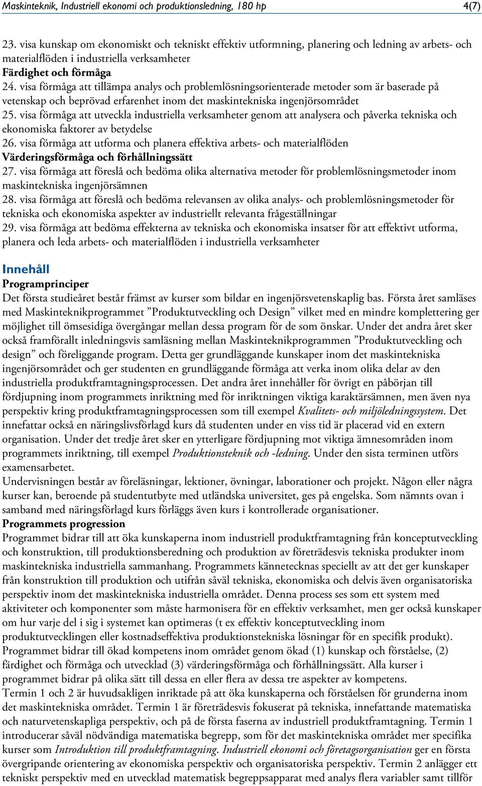 visa förmåga att tillämpa analys och problemlösningsorienterade metoder som är baserade på vetenskap och beprövad erfarenhet inom det maskintekniska ingenjörsområdet 25.