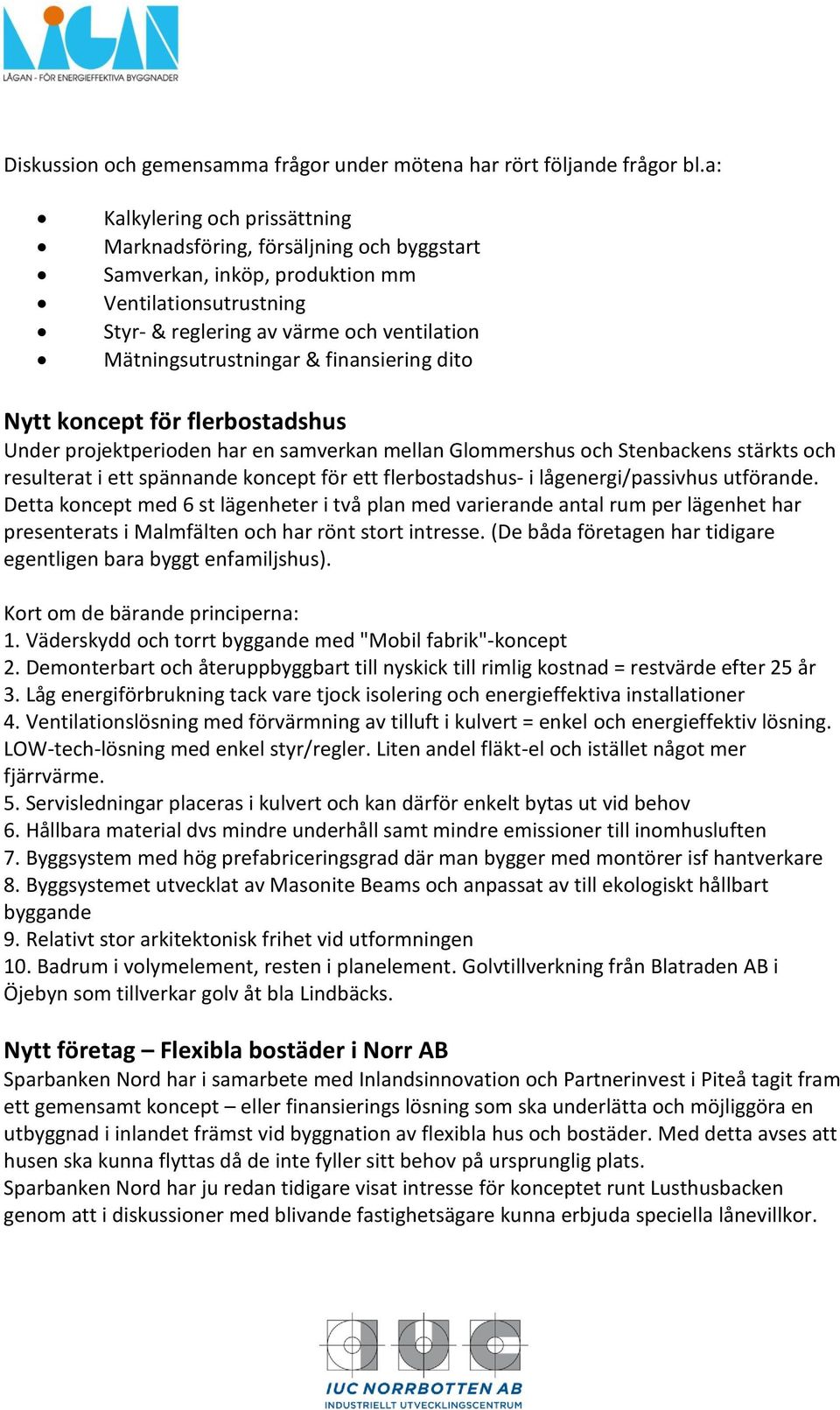 finansiering dito Nytt koncept för flerbostadshus Under projektperioden har en samverkan mellan Glommershus och Stenbackens stärkts och resulterat i ett spännande koncept för ett flerbostadshus- i