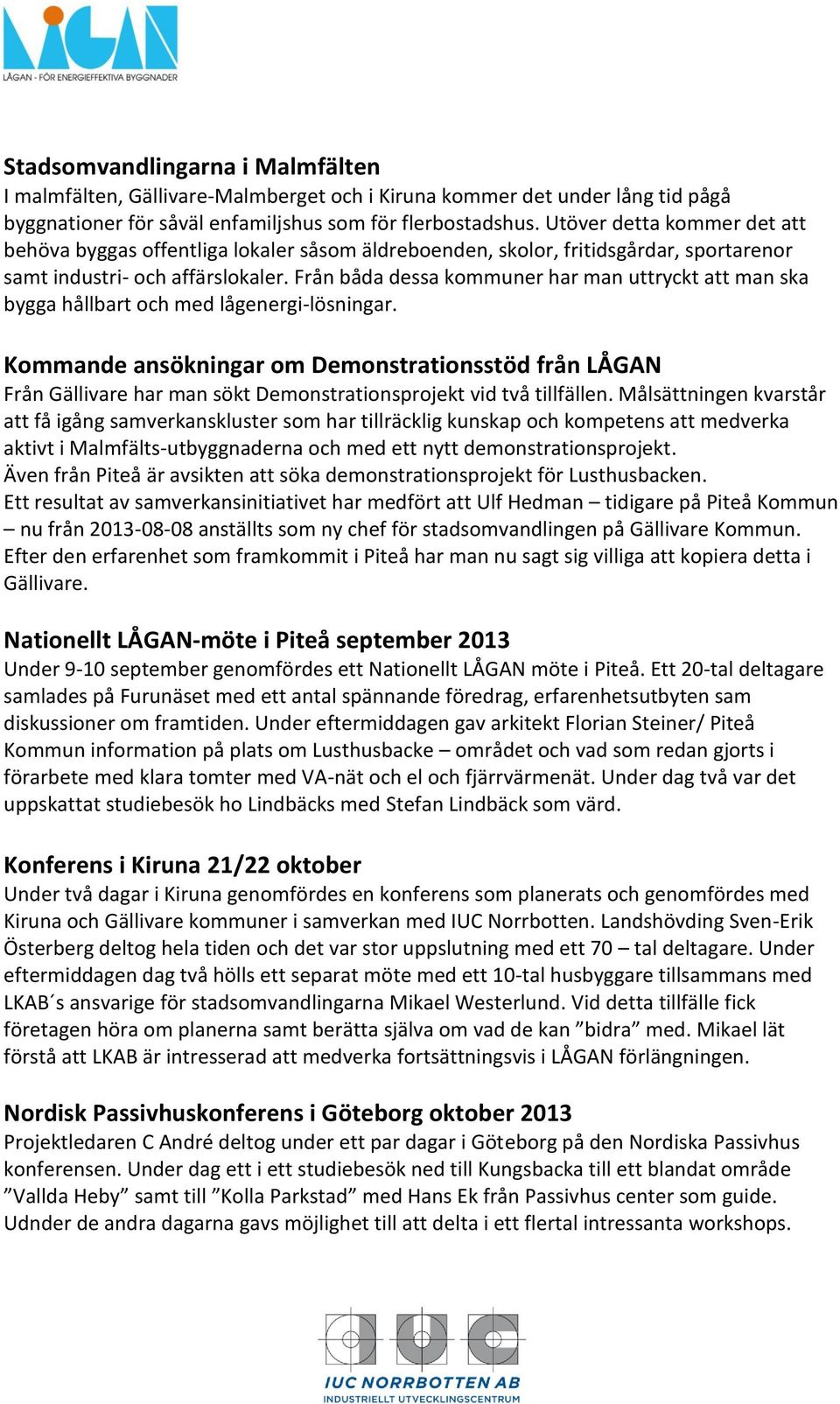 Från båda dessa kommuner har man uttryckt att man ska bygga hållbart och med lågenergi-lösningar.