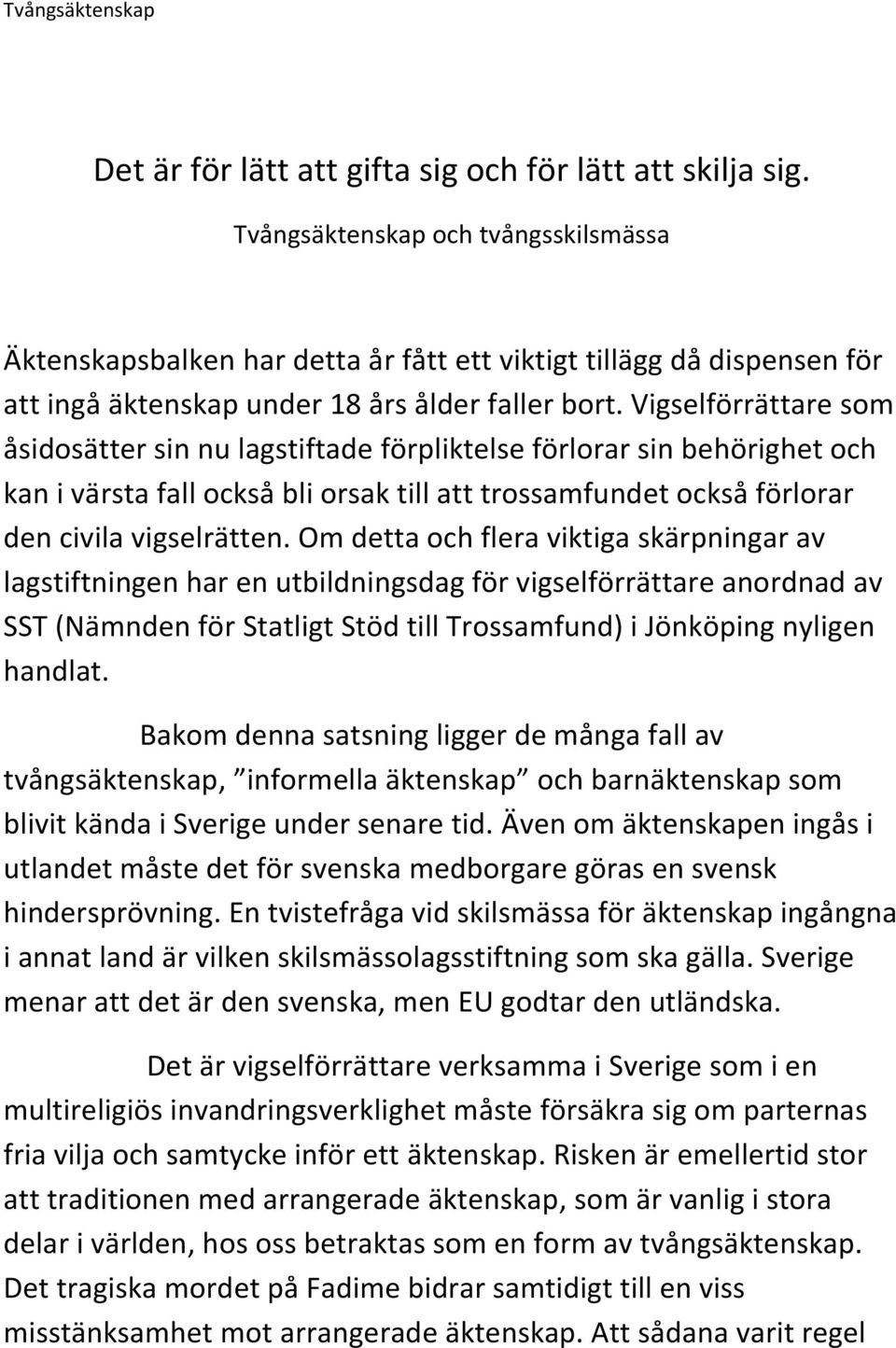 Vigselförrättare som åsidosätter sin nu lagstiftade förpliktelse förlorar sin behörighet och kan i värsta fall också bli orsak till att trossamfundet också förlorar den civila vigselrätten.