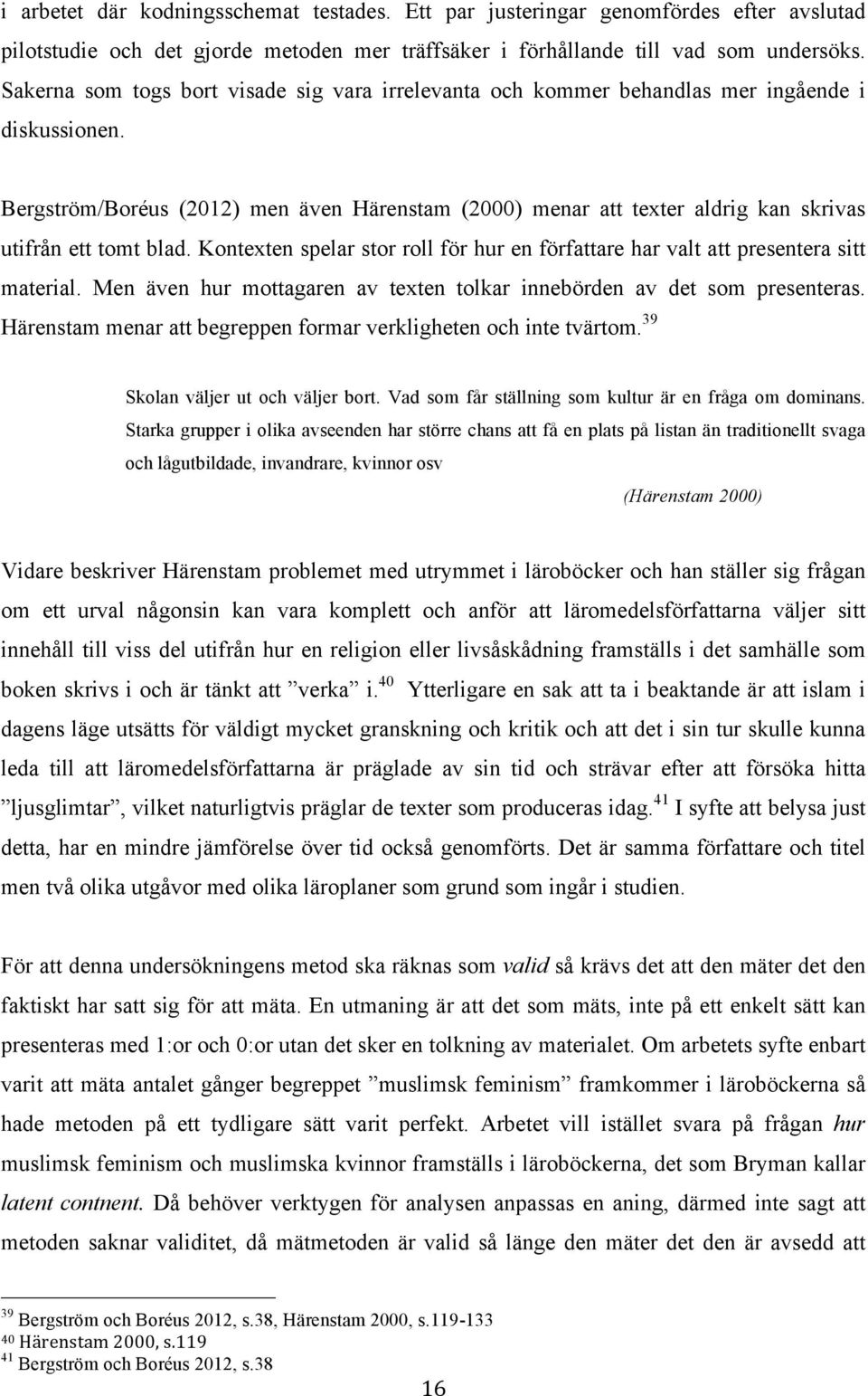 Bergström/Boréus (2012) men även Härenstam (2000) menar att texter aldrig kan skrivas utifrån ett tomt blad. Kontexten spelar stor roll för hur en författare har valt att presentera sitt material.