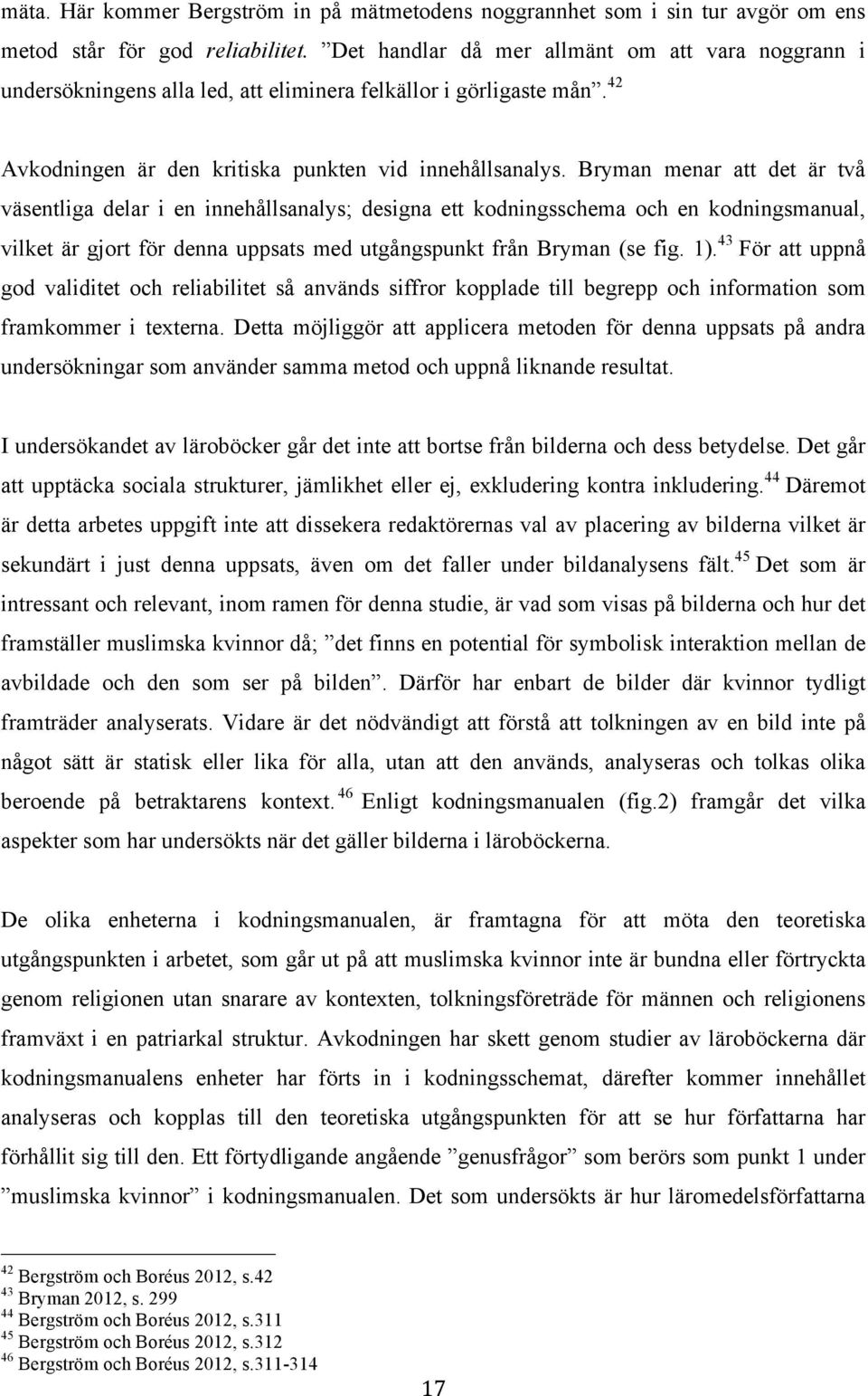 Bryman menar att det är två väsentliga delar i en innehållsanalys; designa ett kodningsschema och en kodningsmanual, vilket är gjort för denna uppsats med utgångspunkt från Bryman (se fig. 1).