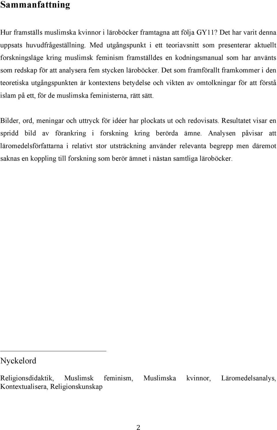 Det som framförallt framkommer i den teoretiska utgångspunkten är kontextens betydelse och vikten av omtolkningar för att förstå islam på ett, för de muslimska feministerna, rätt sätt.