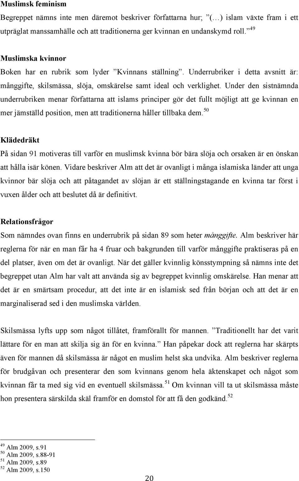 Under den sistnämnda underrubriken menar författarna att islams principer gör det fullt möjligt att ge kvinnan en mer jämställd position, men att traditionerna håller tillbaka dem.