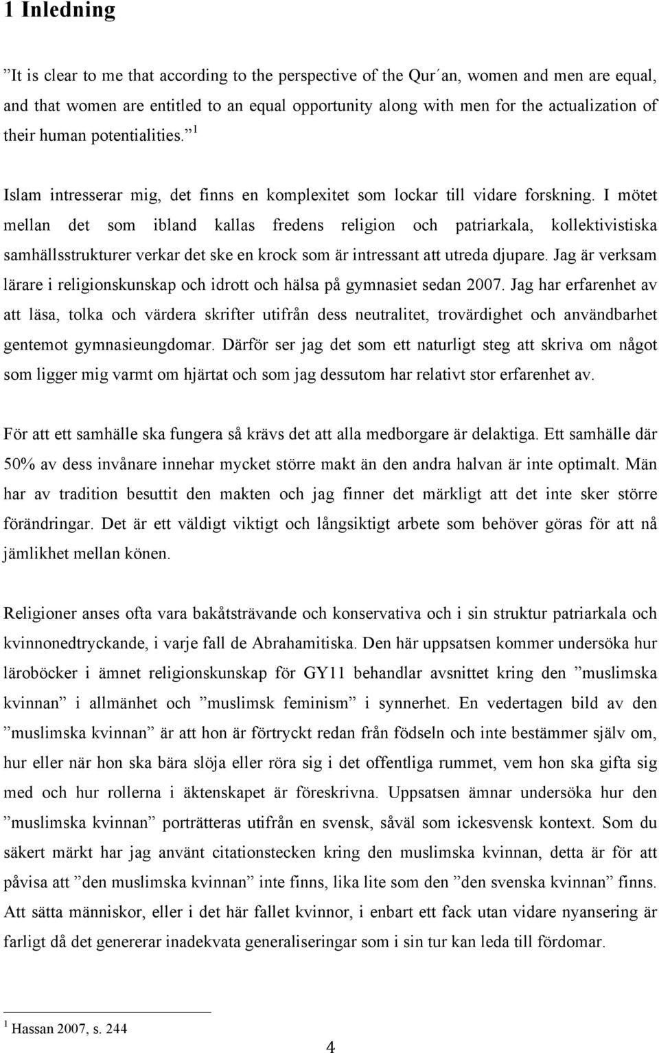 I mötet mellan det som ibland kallas fredens religion och patriarkala, kollektivistiska samhällsstrukturer verkar det ske en krock som är intressant att utreda djupare.