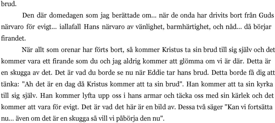 Det är vad du borde se nu när Eddie tar hans brud. Detta borde få dig att tänka: "Ah det är en dag då Kristus kommer att ta sin brud". Han kommer att ta sin kyrka till sig själv.