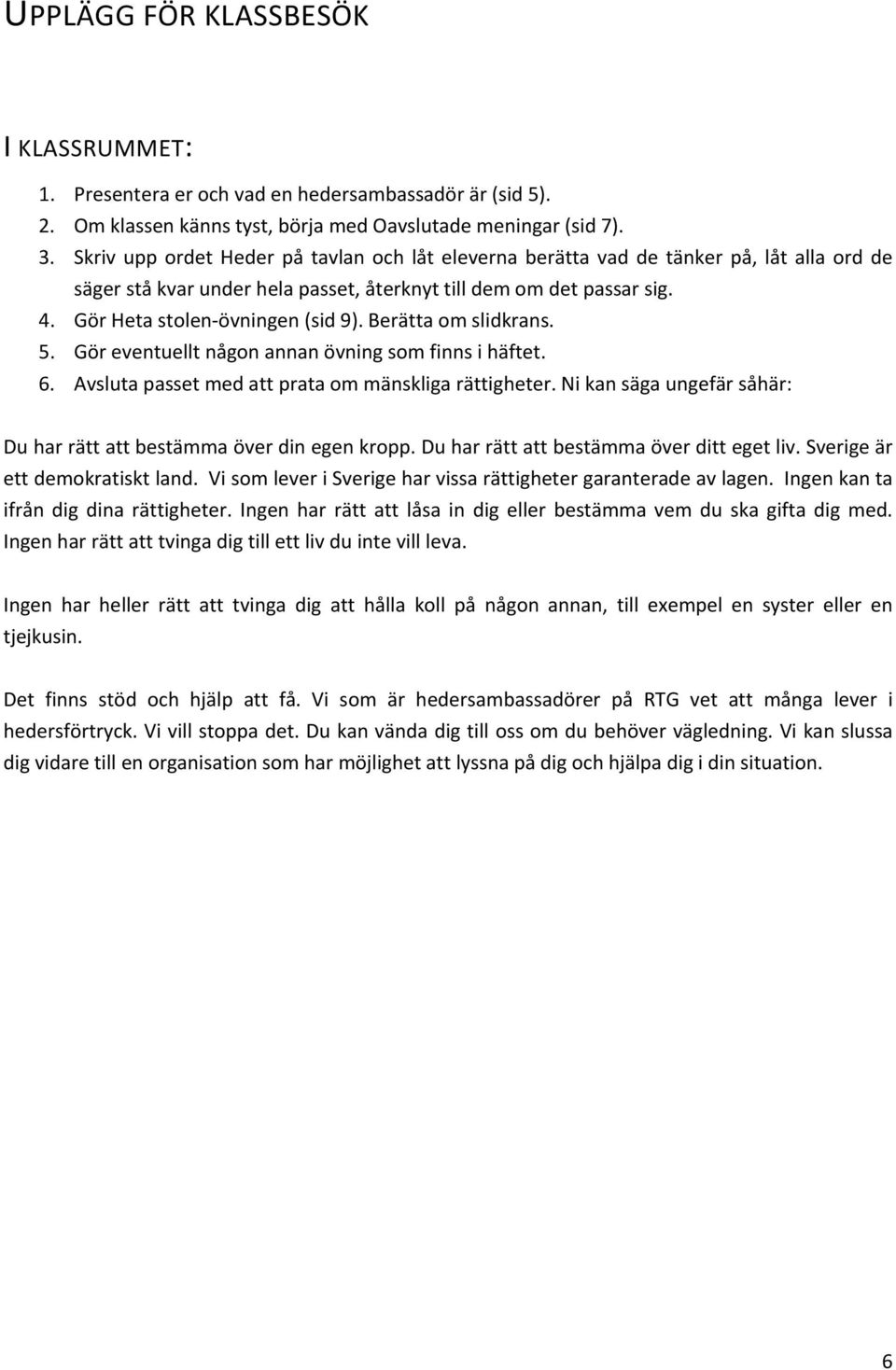 Berätta om slidkrans. 5. Gör eventuellt någon annan övning som finns i häftet. 6. Avsluta passet med att prata om mänskliga rättigheter.