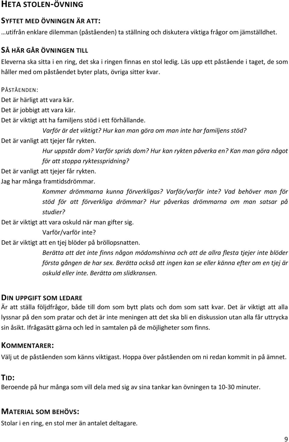 PÅSTÅENDEN: Det är härligt att vara kär. Det är jobbigt att vara kär. Det är viktigt att ha familjens stöd i ett förhållande. Varför är det viktigt? Hur kan man göra om man inte har familjens stöd?