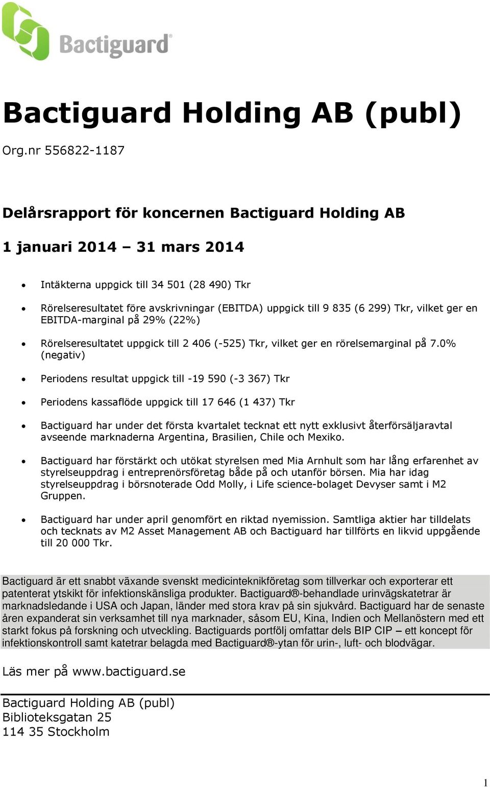 835 (6 299) Tkr, vilket ger en EBITDA-marginal på 29% (22%) Rörelseresultatet uppgick till 2 406 (-525) Tkr, vilket ger en rörelsemarginal på 7.