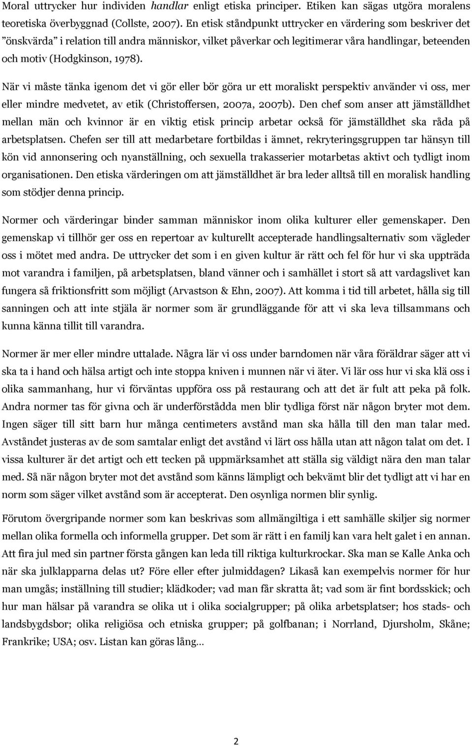 När vi måste tänka igenom det vi gör eller bör göra ur ett moraliskt perspektiv använder vi oss, mer eller mindre medvetet, av etik (Christoffersen, 2007a, 2007b).