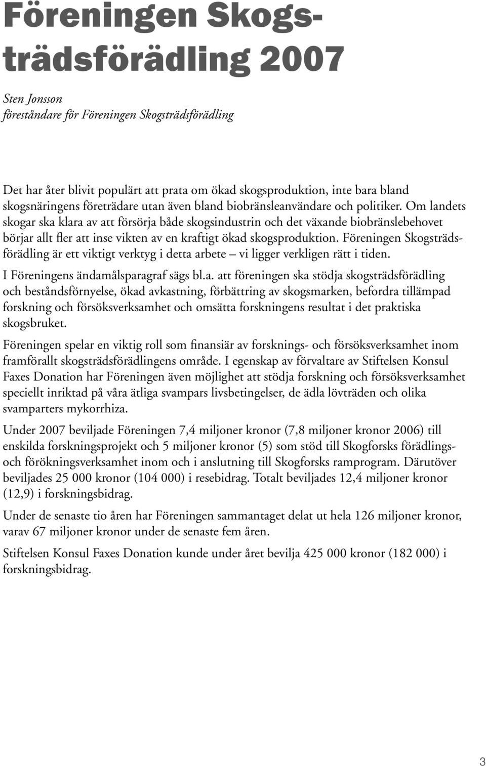 Om landets skogar ska klara av att försörja både skogsindustrin och det växande biobränslebehovet börjar allt fler att inse vikten av en kraftigt ökad skogsproduktion.