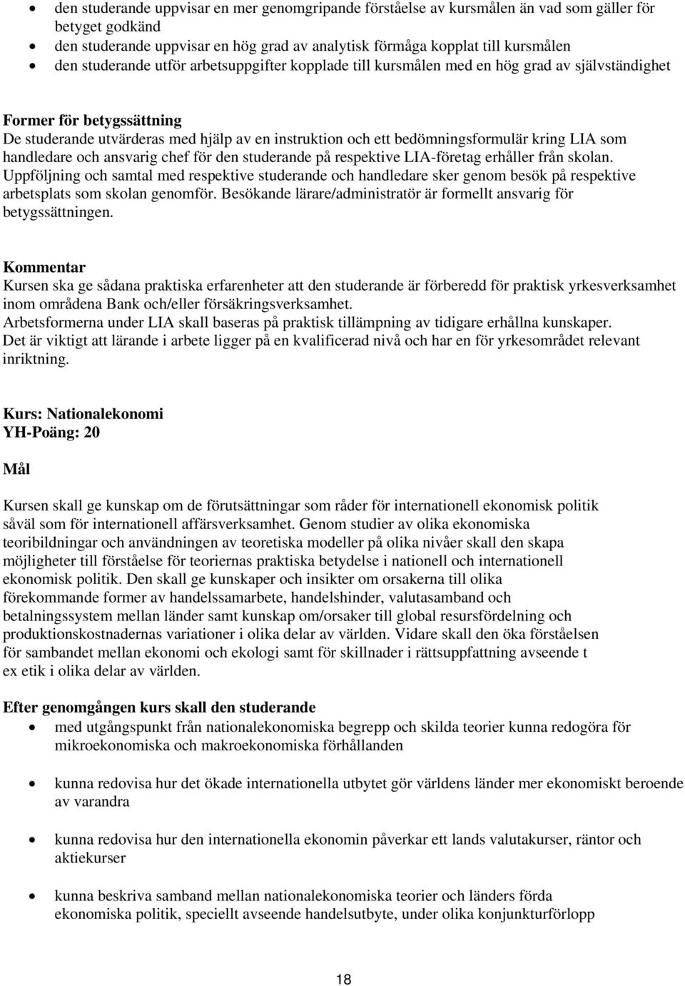 för den studerande på respektive LIA-företag erhåller från skolan. Uppföljning och samtal med respektive studerande och handledare sker genom besök på respektive arbetsplats som skolan genomför.