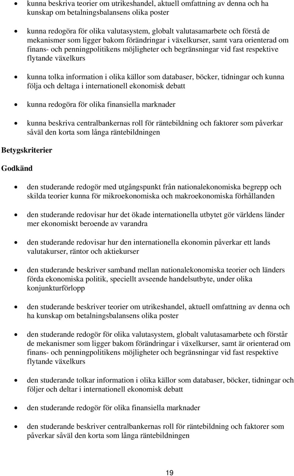 information i olika källor som databaser, böcker, tidningar och kunna följa och deltaga i internationell ekonomisk debatt kunna redogöra för olika finansiella marknader kunna beskriva