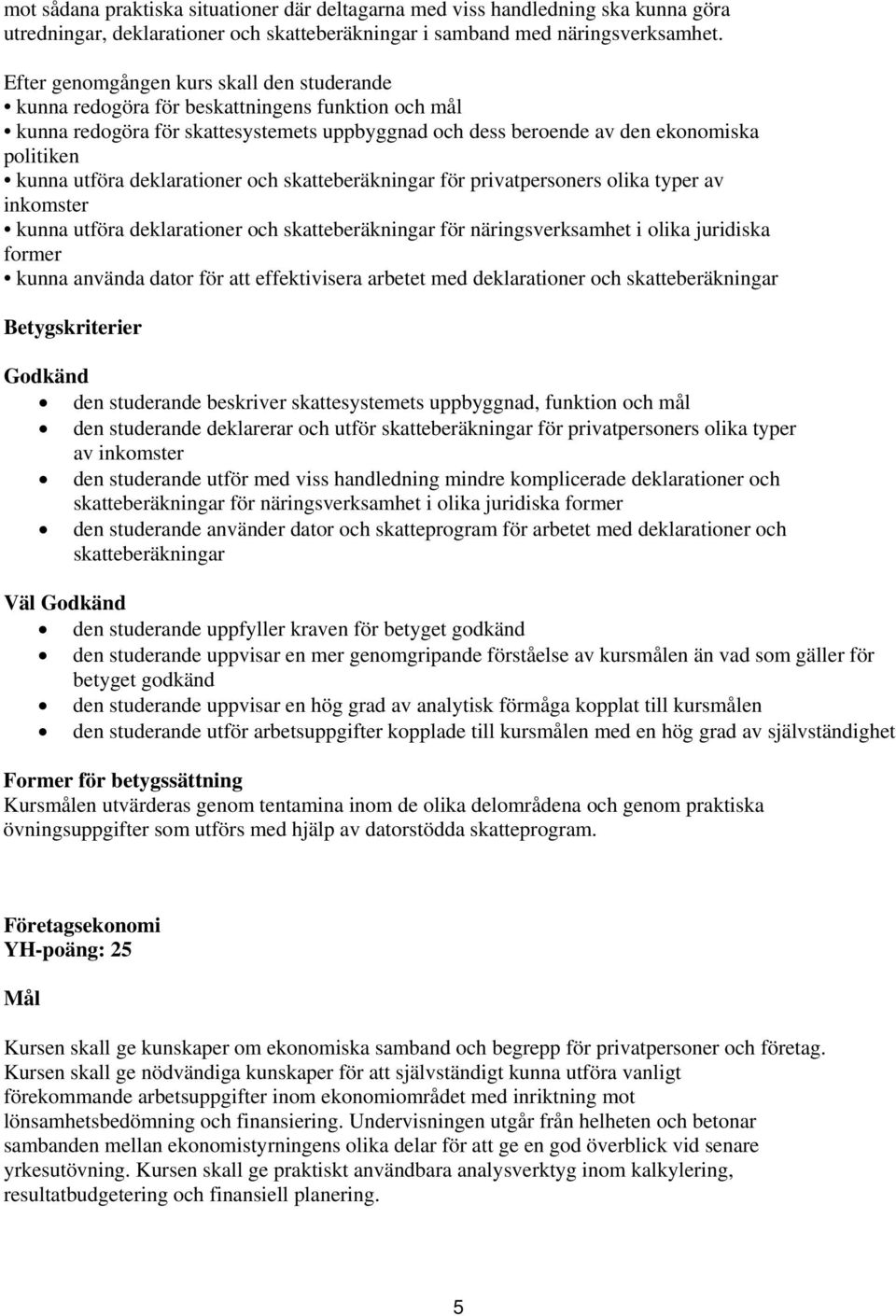 privatpersoners olika typer av inkomster kunna utföra deklarationer och skatteberäkningar för näringsverksamhet i olika juridiska former kunna använda dator för att effektivisera arbetet med