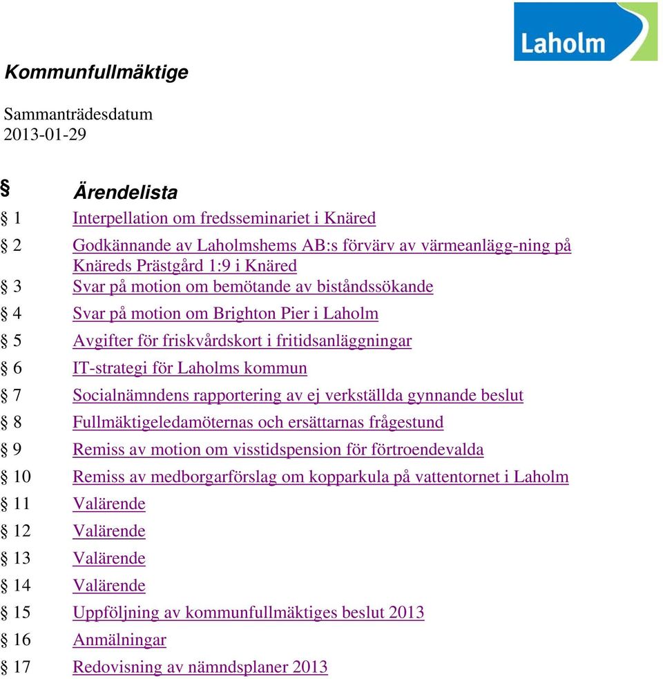 Socialnämndens rapportering av ej verkställda gynnande beslut 8 Fullmäktigeledamöternas och ersättarnas frågestund 9 Remiss av motion om visstidspension för förtroendevalda 10 Remiss av