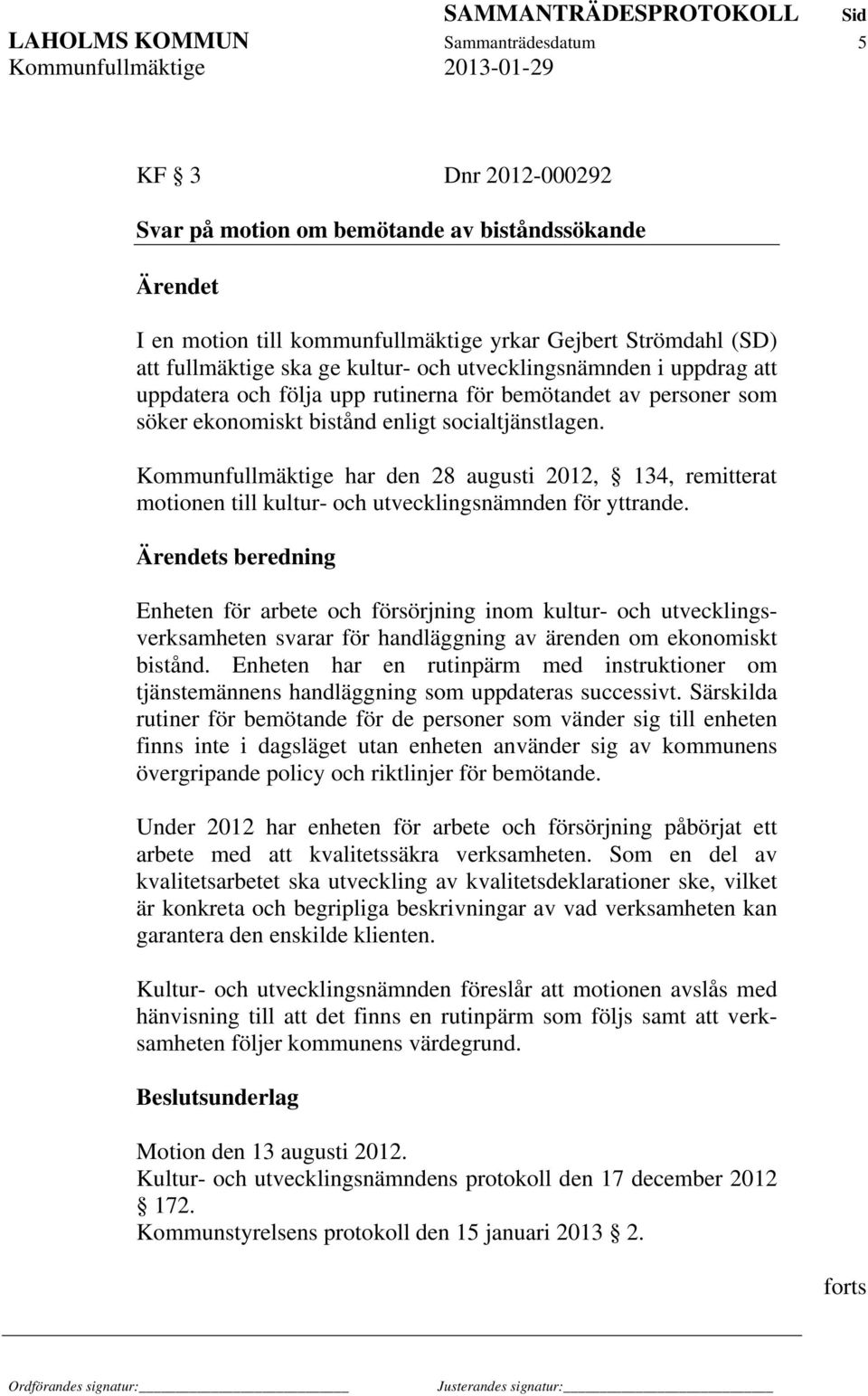 Kommunfullmäktige har den 28 augusti 2012, 134, remitterat motionen till kultur- och utvecklingsnämnden för yttrande.