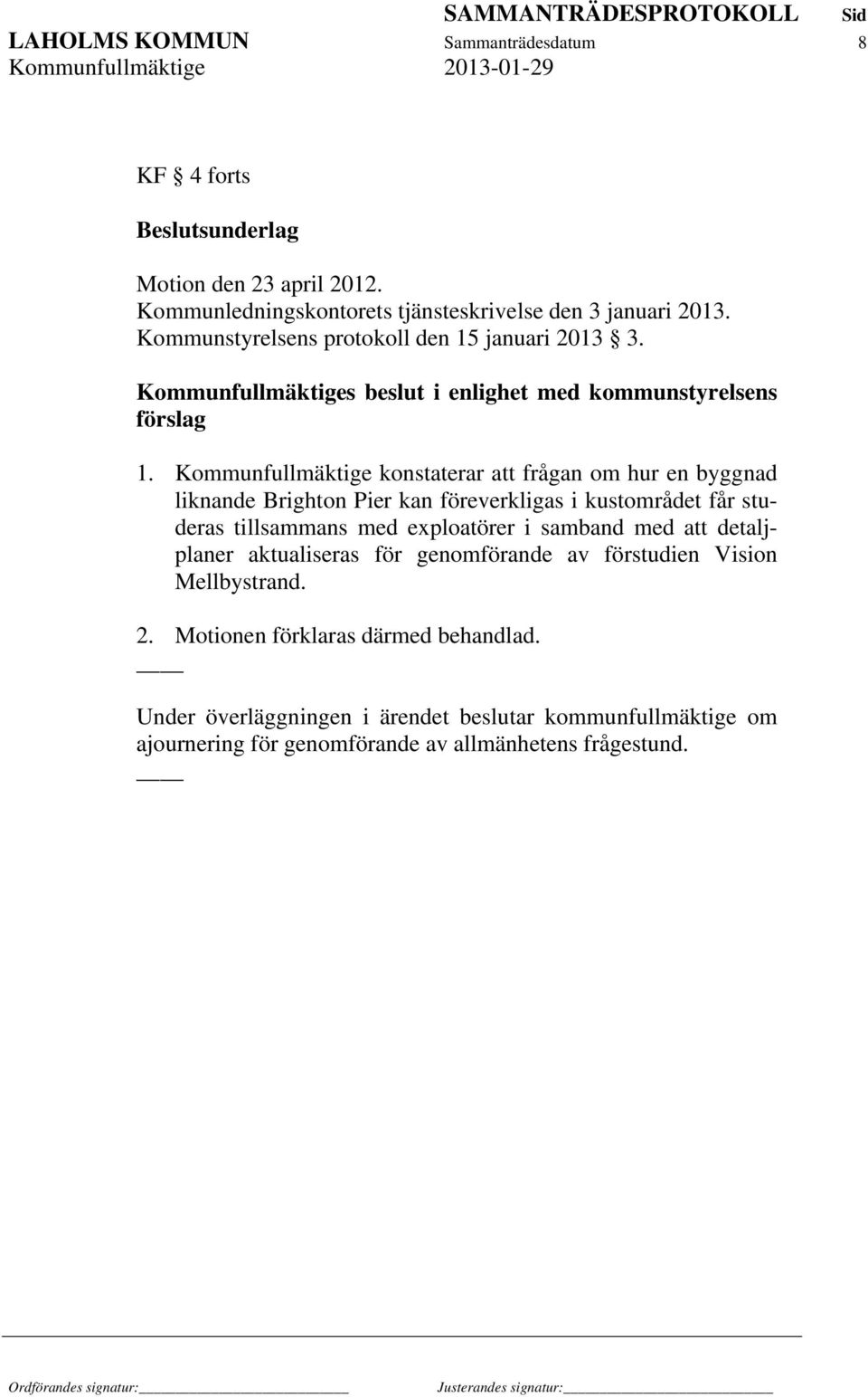 Kommunfullmäktige konstaterar att frågan om hur en byggnad liknande Brighton Pier kan föreverkligas i kustområdet får studeras tillsammans med exploatörer i samband med