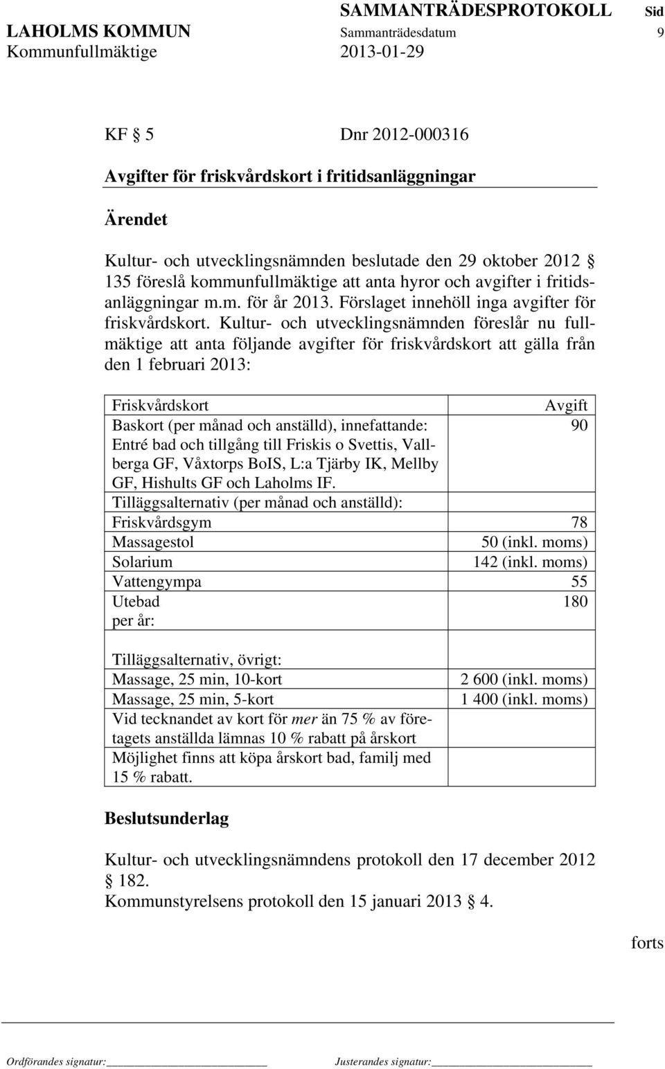 Kultur- och utvecklingsnämnden föreslår nu fullmäktige att anta följande avgifter för friskvårdskort att gälla från den 1 februari 2013: Friskvårdskort Avgift Baskort (per månad och anställd),