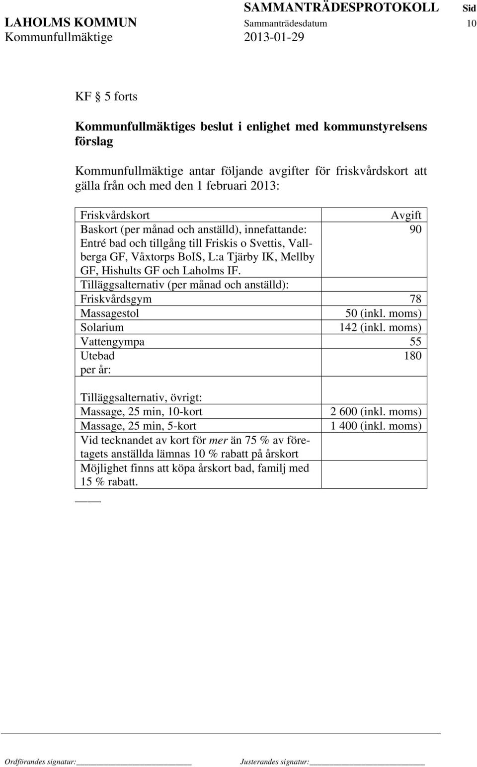 Hishults GF och Laholms IF. Tilläggsalternativ (per månad och anställd): Friskvårdsgym 78 Massagestol 50 (inkl. moms) Solarium 142 (inkl.