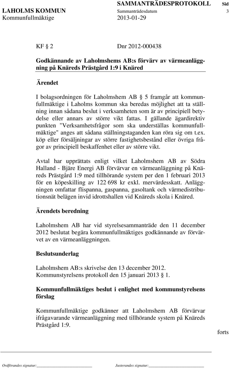 I gällande ägardirektiv punkten "Verksamhetsfrågor som ska underställas kommunfullmäktige" anges att sådana ställningstaganden kan röra sig om t.ex.