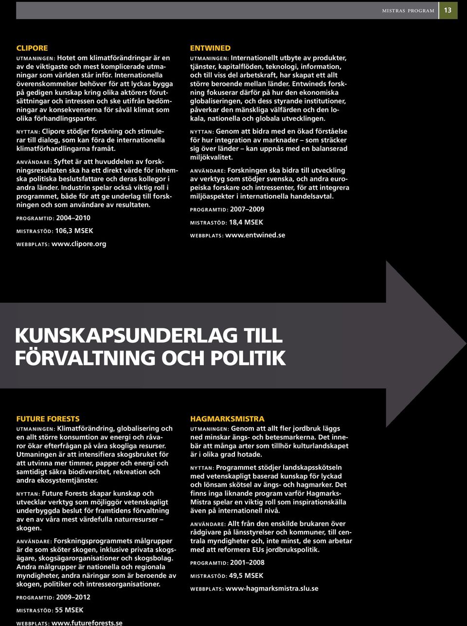 olika förhandlingsparter. NYTTAN: Clipore stödjer forskning och stimulerar till dialog, som kan föra de internationella klimatförhandlingarna framåt.