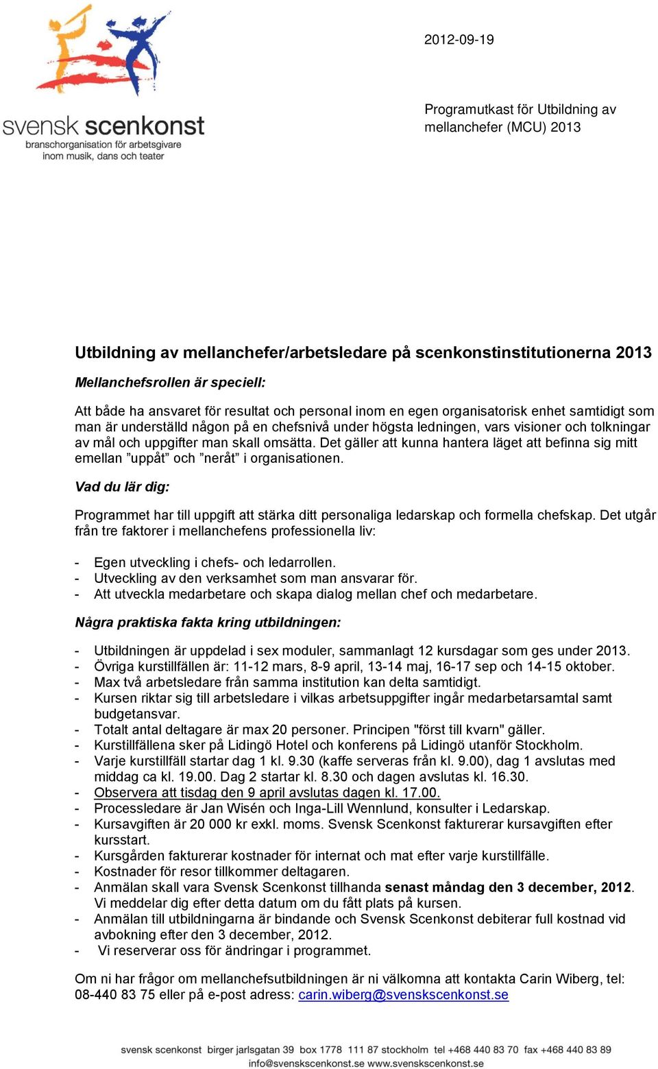 omsätta. Det gäller att kunna hantera läget att befinna sig mitt emellan uppåt och neråt i organisationen.
