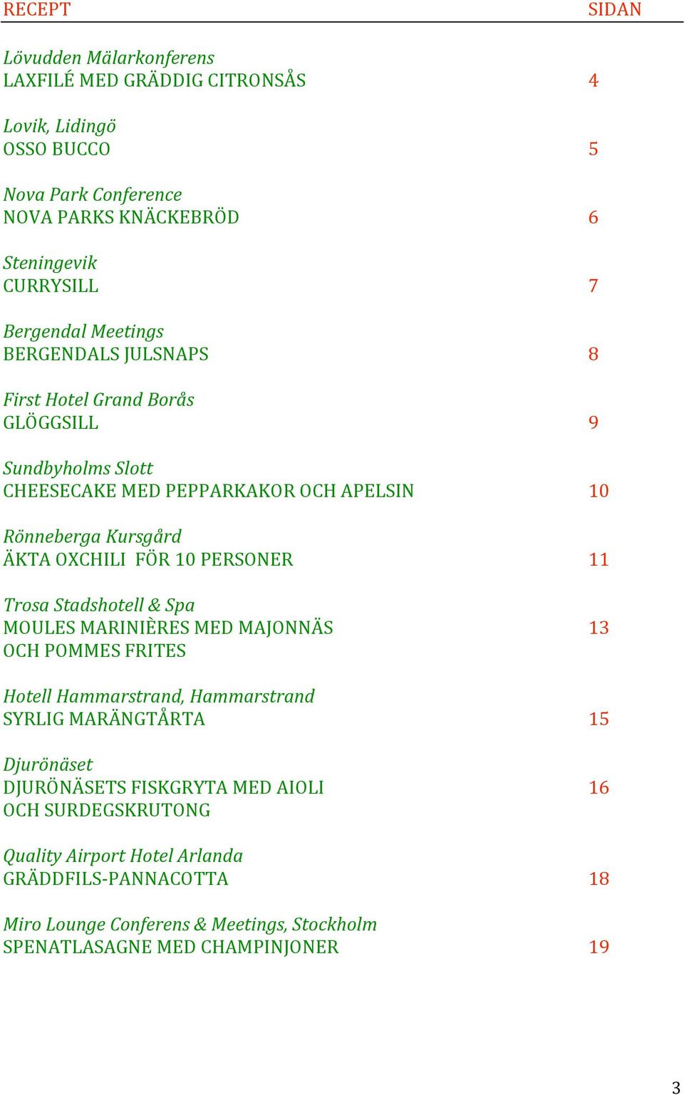 ÄKTAOXCHILIFÖR10PERSONER 11 TrosaStadshotell&Spa MOULESMARINIÈRESMEDMAJONNÄS 13 OCHPOMMESFRITES HotellHammarstrand,Hammarstrand SYRLIGMARÄNGTÅRTA 15