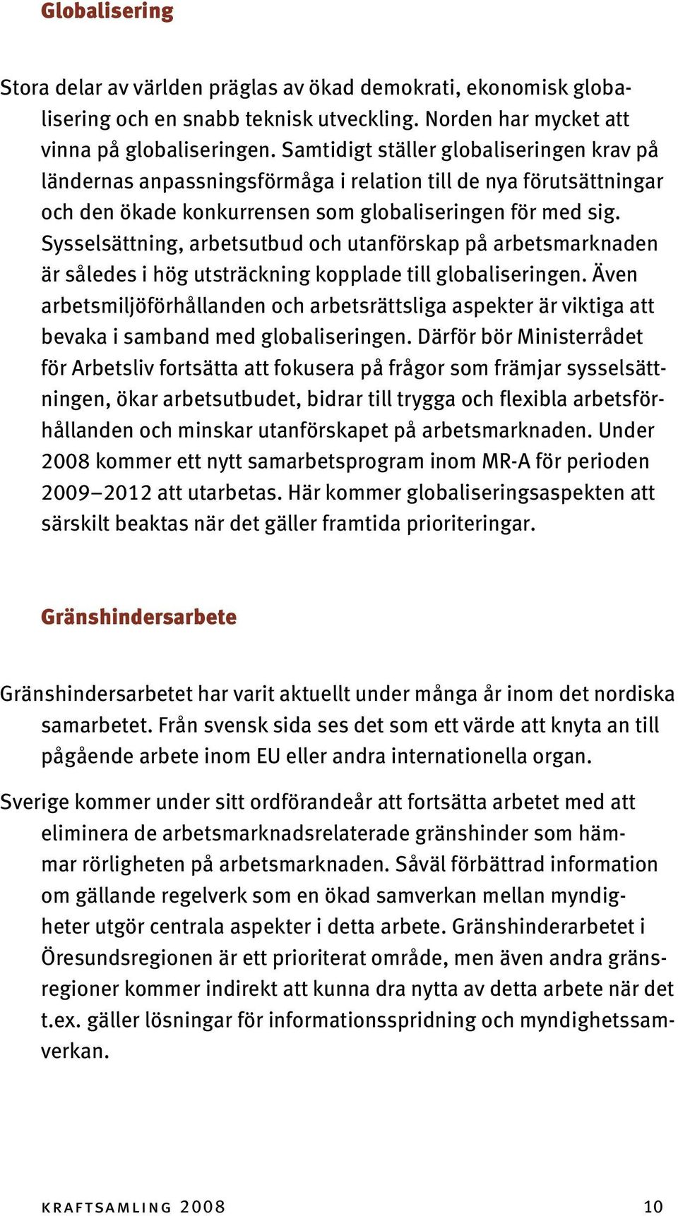 Sysselsättning, arbetsutbud och utanförskap på arbetsmarknaden är således i hög utsträckning kopplade till globaliseringen.