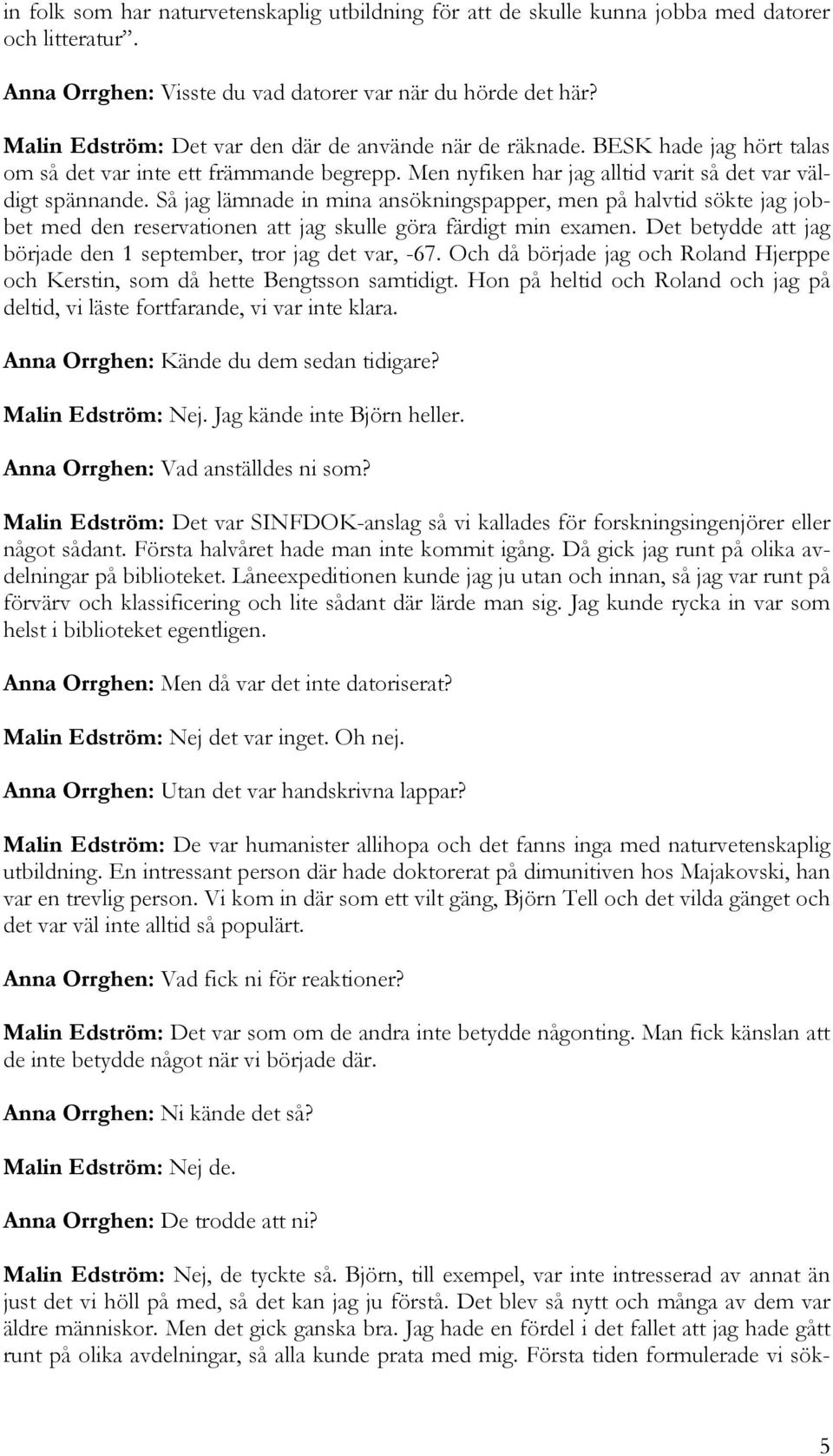 Så jag lämnade in mina ansökningspapper, men på halvtid sökte jag jobbet med den reservationen att jag skulle göra färdigt min examen.