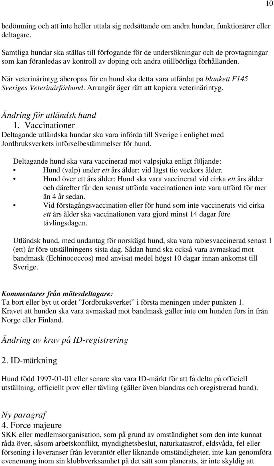 När veterinärintyg åberopas för en hund ska detta vara utfärdat på blankett F145 Sveriges Veterinärförbund. Arrangör äger rätt att kopiera veterinärintyg. Ändring för utländsk hund 1.