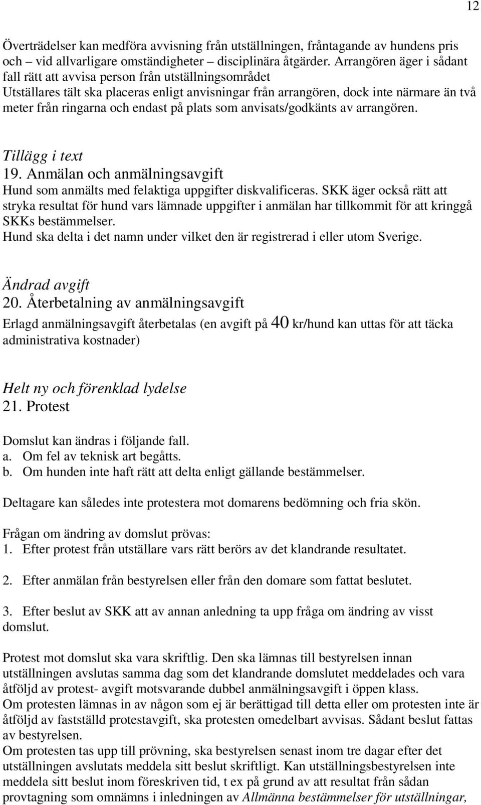 på plats som anvisats/godkänts av arrangören. Tillägg i text 19. Anmälan och anmälningsavgift Hund som anmälts med felaktiga uppgifter diskvalificeras.