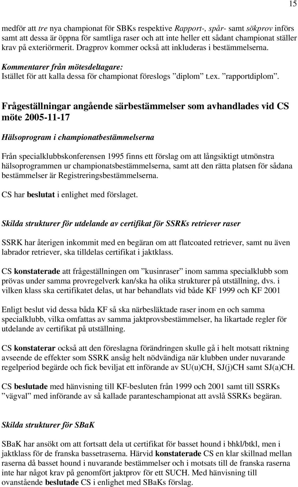 Frågeställningar angående särbestämmelser som avhandlades vid CS möte 2005-11-17 Hälsoprogram i championatbestämmelserna Från specialklubbskonferensen 1995 finns ett förslag om att långsiktigt