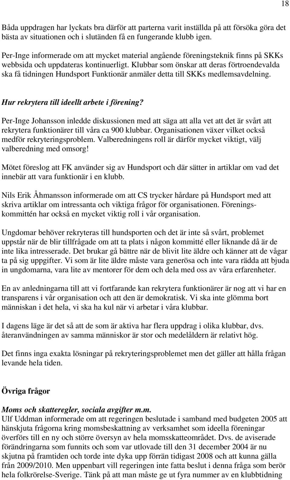 Klubbar som önskar att deras förtroendevalda ska få tidningen Hundsport Funktionär anmäler detta till SKKs medlemsavdelning. Hur rekrytera till ideellt arbete i förening?