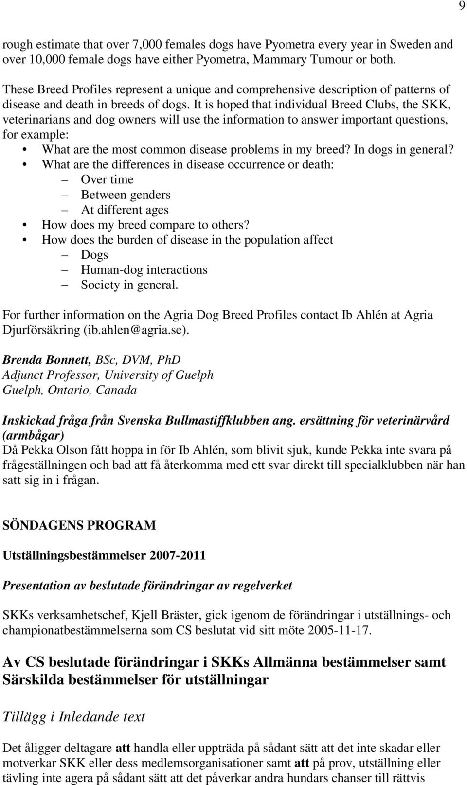 It is hoped that individual Breed Clubs, the SKK, veterinarians and dog owners will use the information to answer important questions, for example: What are the most common disease problems in my