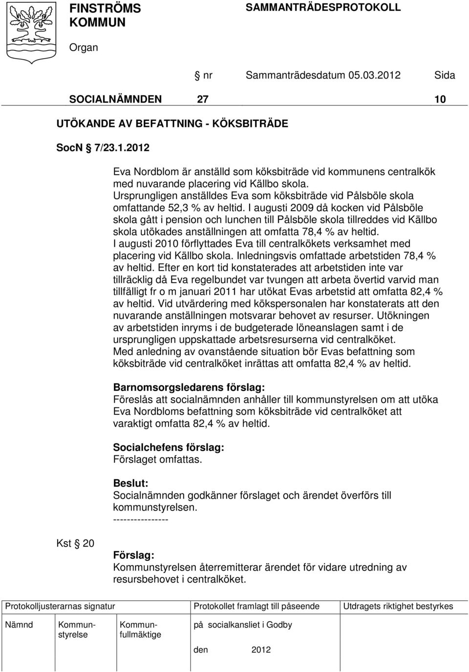 I augusti 2009 då kocken vid Pålsböle skola gått i pension och lunchen till Pålsböle skola tillreddes vid Källbo skola utökades anställningen att omfatta 78,4 % av heltid.