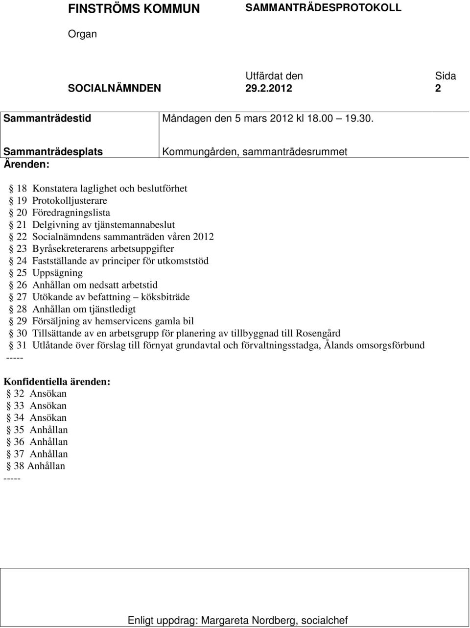 sammanträden våren 2012 23 Byråsekreterarens arbetsuppgifter 24 Fastställande av principer för utkomststöd 25 Uppsägning 26 Anhållan om nedsatt arbetstid 27 Utökande av befattning köksbiträde 28