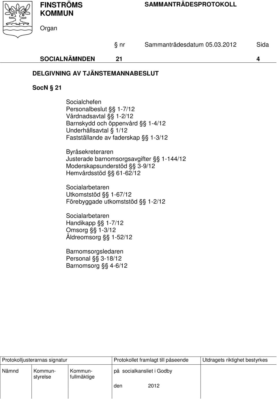 barnomsorgsavgifter 1-144/12 Moderskapsunderstöd 3-9/12 Hemvårdsstöd 61-62/12 Socialarbetaren Utkomststöd 1-67/12