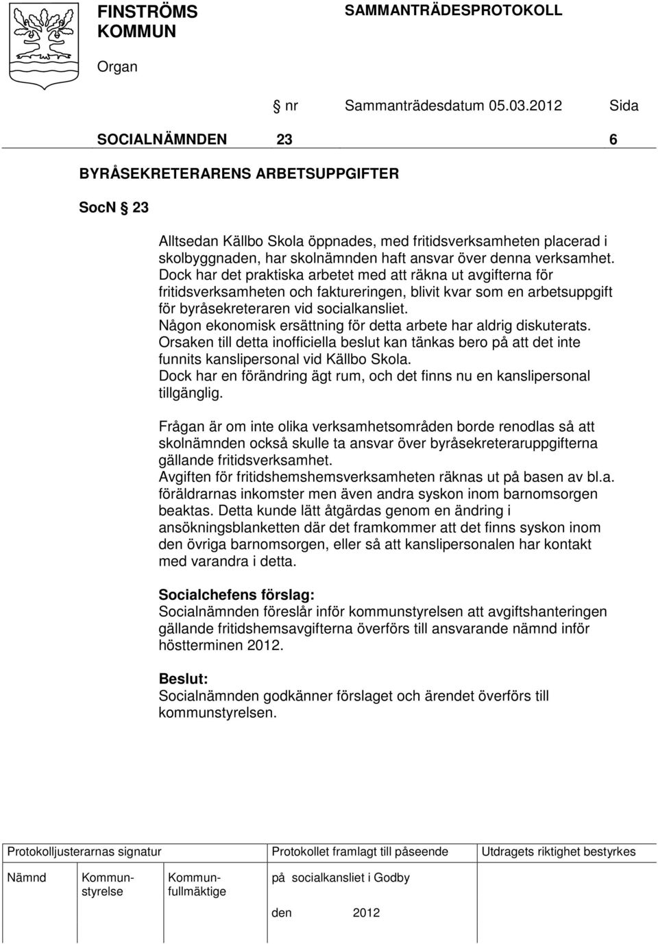 Någon ekonomisk ersättning för detta arbete har aldrig diskuterats. Orsaken till detta inofficiella beslut kan tänkas bero på att det inte funnits kanslipersonal vid Källbo Skola.