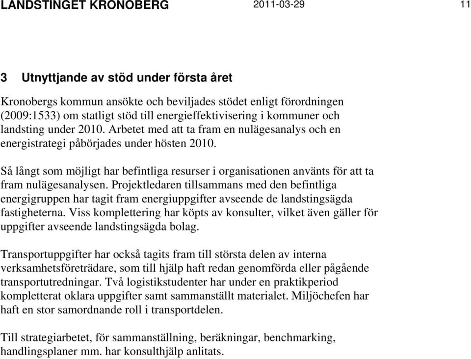 Så långt som möjligt har befintliga resurser i organisationen använts för att ta fram nulägesanalysen.