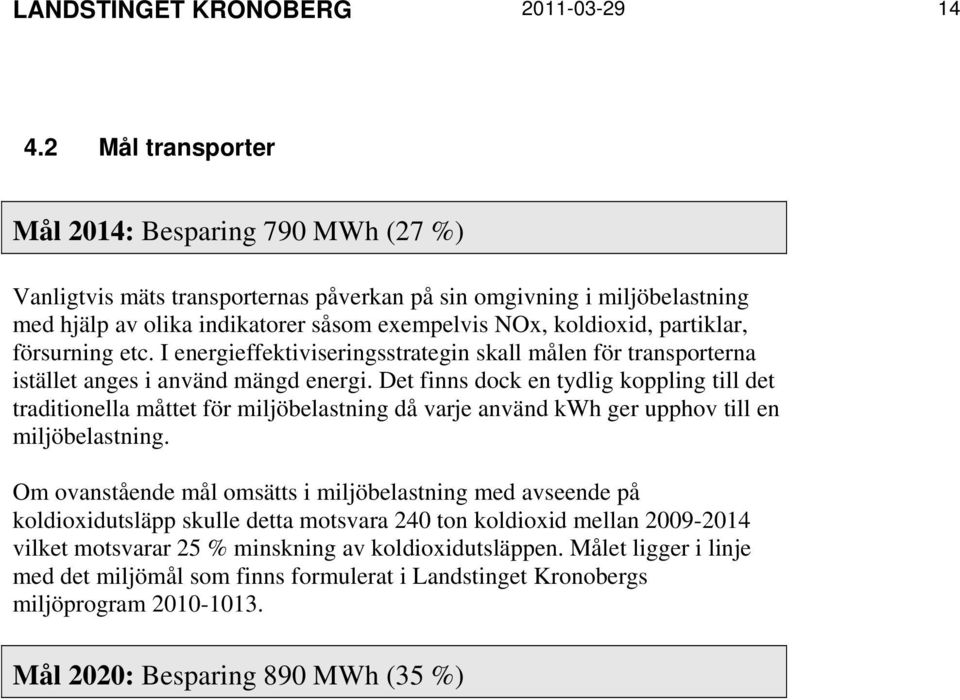 partiklar, försurning etc. I energieffektiviseringsstrategin skall målen för transporterna istället anges i använd mängd energi.