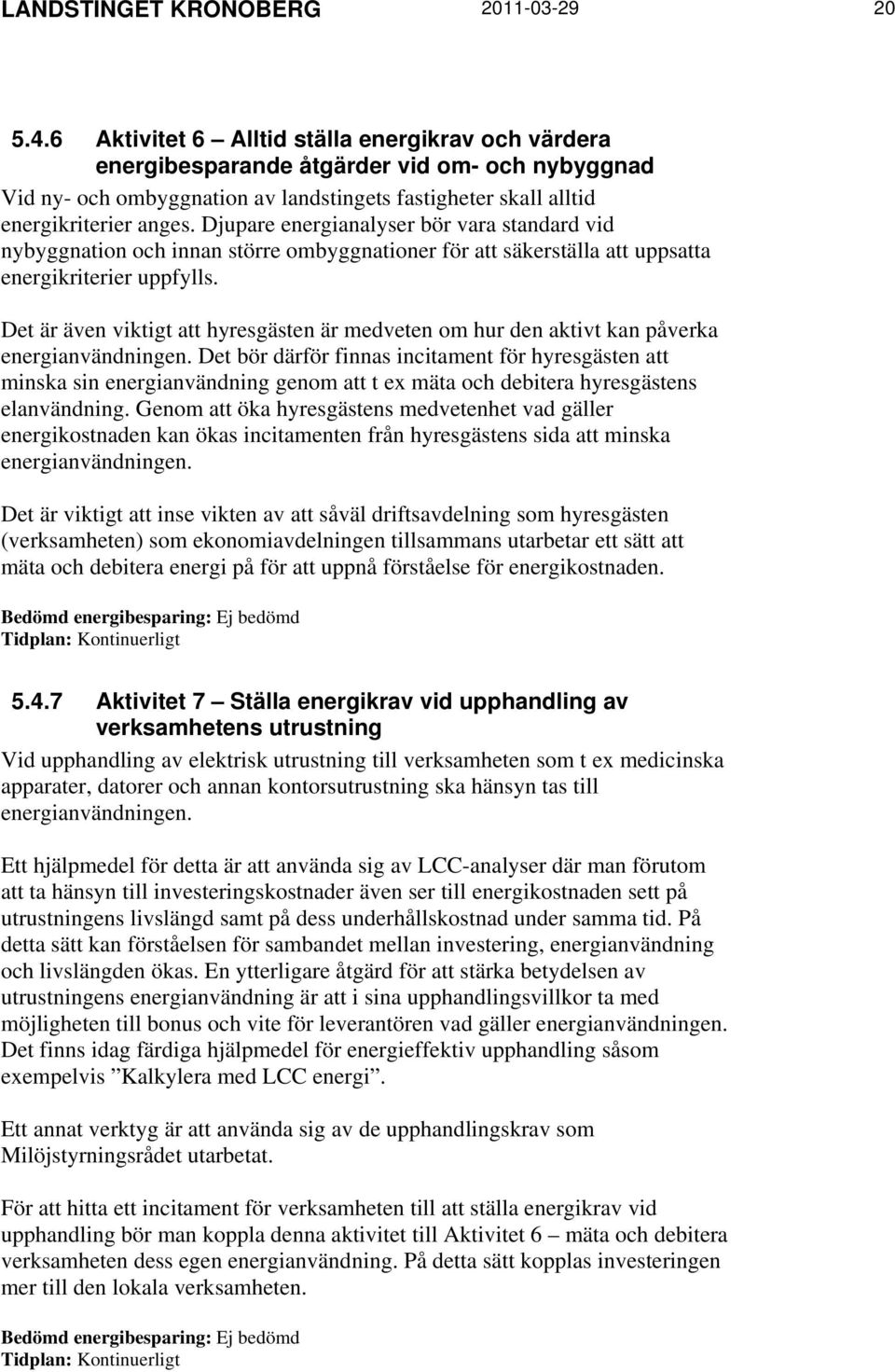 Djupare energianalyser bör vara standard vid nybyggnation och innan större ombyggnationer för att säkerställa att uppsatta energikriterier uppfylls.