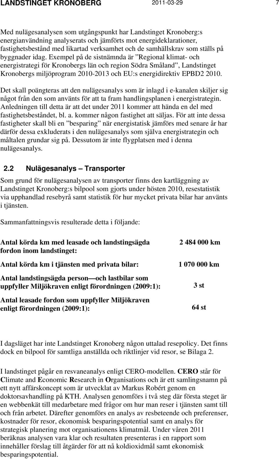 Exempel på de sistnämnda är Regional klimat- och energistrategi för Kronobergs län och region Södra Småland, Landstinget Kronobergs miljöprogram 2010-2013 och EU:s energidirektiv EPBD2 2010.