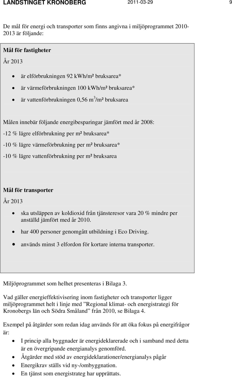 lägre värmeförbrukning per m² bruksarea* -10 % lägre vattenförbrukning per m² bruksarea Mål för transporter År 2013 ska utsläppen av koldioxid från tjänsteresor vara 20 % mindre per anställd jämfört