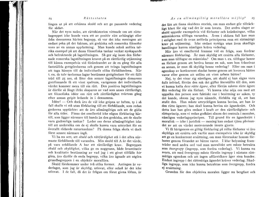 det faktum, att grekiska och romerska filosofer voro aven annan uppfattning. Man kunde också anföra talrika exempel på att dessa filosofiska tankar verkat nyskapande och befruktande på lagstiftningen.