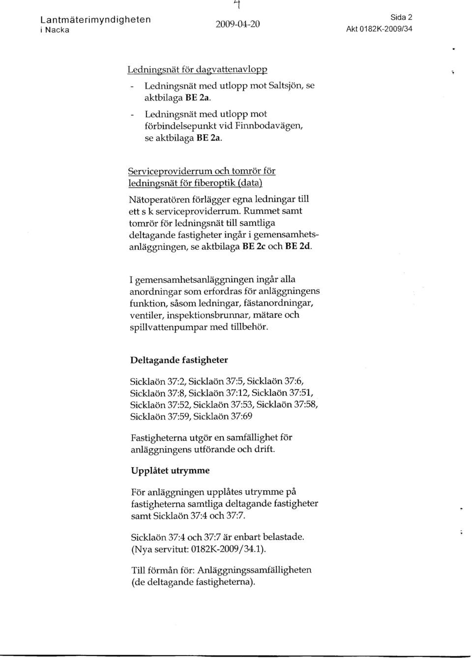 Serviceproviderrum och tomror for ledningsnrit for fiberoptik (data) Niitoperatoren f orliigger egna ledningar till ett s k sen'iceproviderrum.